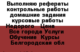 Выполняю рефераты, контрольные работы, домашние задания, курсовые работы. Недорого › Цена ­ 500 - Все города Услуги » Обучение. Курсы   . Белгородская обл.